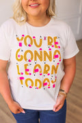 You’re Gonna Learn Today Graphic Tee